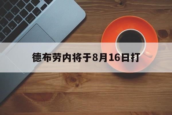 德布劳内将于8月16日打(德布劳内出战)|BB波音馆官网